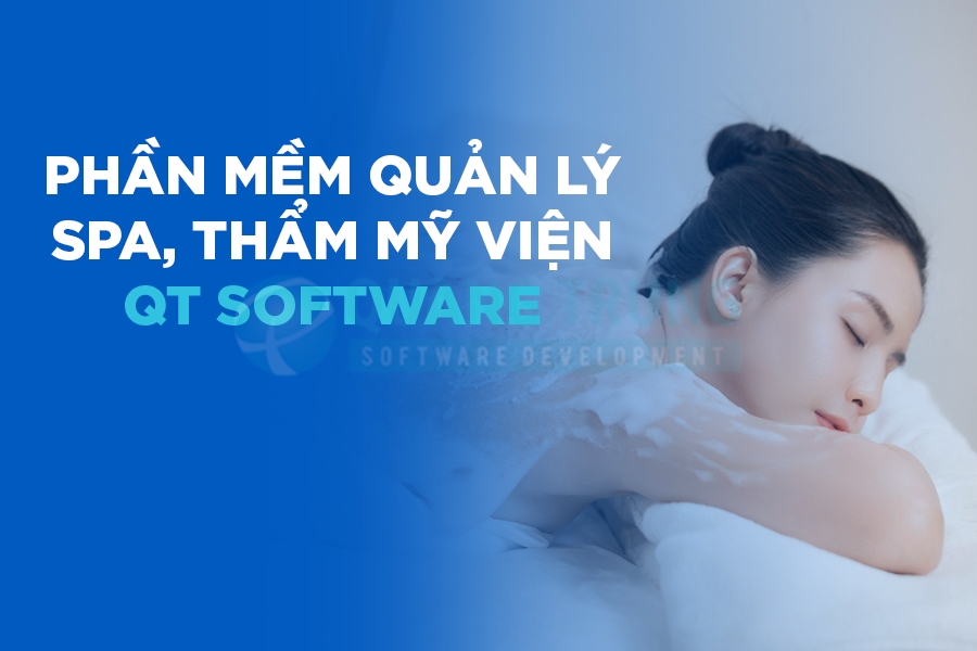 Quản lý spa, thẩm mỹ viện hiệu quả với phần mềm của QT Software